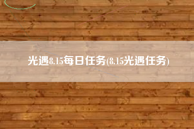 光遇8.15每日任务(8.15光遇任务)