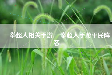一拳超人相关手游,一拳超人手游平民阵容