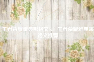 王者荣耀雅典娜铭文S28_王者荣耀雅典娜铭文推荐