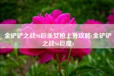 金铲铲之战S6巨杀女枪上分攻略(金铲铲之战S6巨魔)