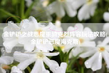 金铲铲之战恶魔重骑克烈阵容玩法攻略(金铲铲恶魔海克斯)