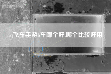 q飞车手游b车哪个好,哪个比较好用