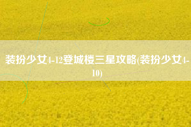 装扮少女4-12登城楼三星攻略(装扮少女4-10)