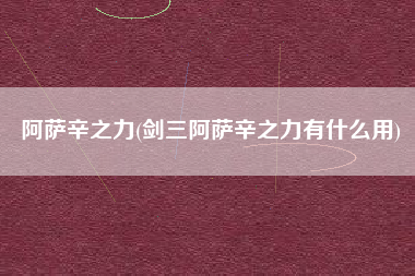 阿萨辛之力(剑三阿萨辛之力有什么用)