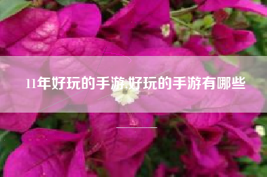 11年好玩的手游,好玩的手游有哪些