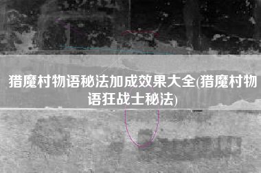 猎魔村物语秘法加成效果大全(猎魔村物语狂战士秘法)