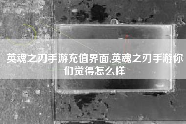 英魂之刃手游充值界面,英魂之刃手游你们觉得怎么样