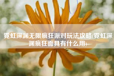 霓虹深渊无限疯狂派对玩法攻略(霓虹深渊疯狂面具有什么用)