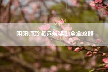 阴阳师聆海远航奖励全拿攻略