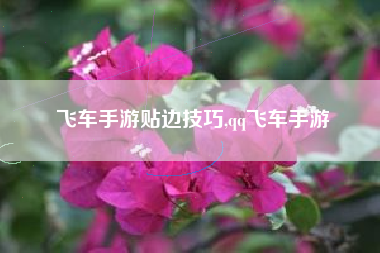 飞车手游贴边技巧,qq飞车手游