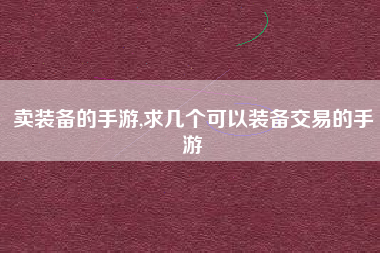 卖装备的手游,求几个可以装备交易的手游