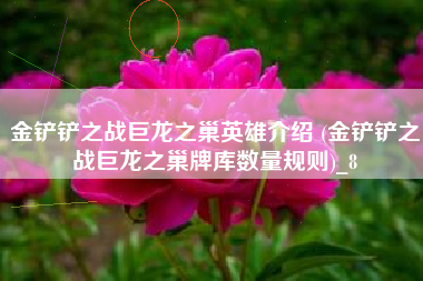 金铲铲之战巨龙之巢英雄介绍 (金铲铲之战巨龙之巢牌库数量规则)_8