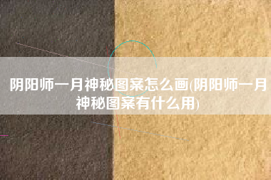 阴阳师一月神秘图案怎么画(阴阳师一月神秘图案有什么用)
