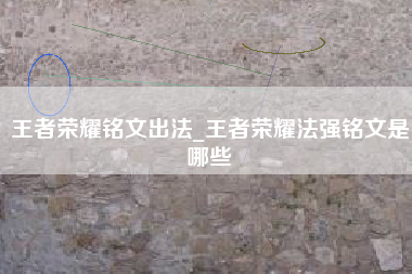王者荣耀铭文出法_王者荣耀法强铭文是哪些