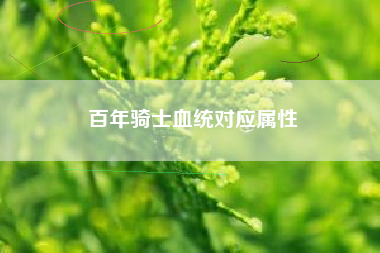 百年骑士血统对应属性