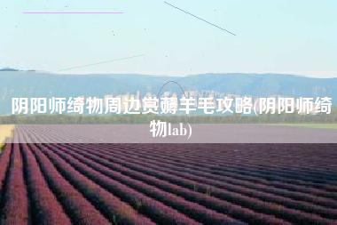 阴阳师绮物周边赏薅羊毛攻略(阴阳师绮物lab)