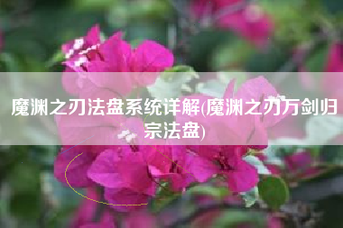 魔渊之刃法盘系统详解(魔渊之刃万剑归宗法盘)