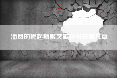 潘凤的崛起甄姬突破材料在第几章