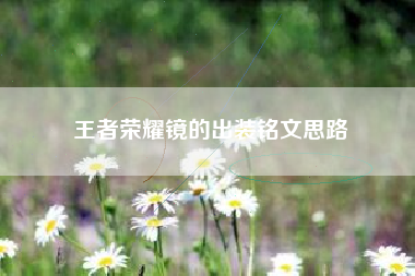 王者荣耀镜的出装铭文思路