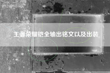 王者荣耀铠全输出铭文以及出装