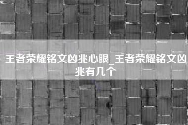 王者荣耀铭文凶兆心眼_王者荣耀铭文凶兆有几个