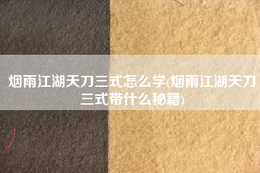 烟雨江湖天刀三式怎么学(烟雨江湖天刀三式带什么秘籍)