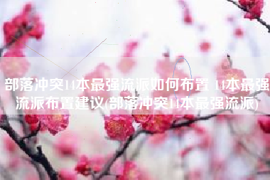 部落冲突14本最强流派如何布置 14本最强流派布置建议(部落冲突14本最强流派)
