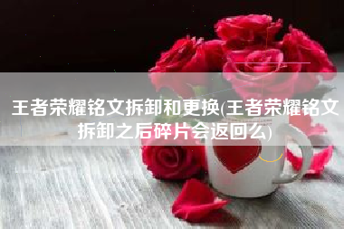 王者荣耀铭文拆卸和更换(王者荣耀铭文拆卸之后碎片会返回么)