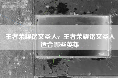 王者荣耀铭文圣人v_王者荣耀铭文圣人适合哪些英雄