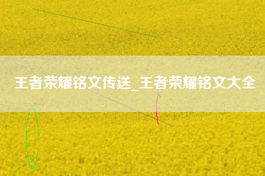 王者荣耀铭文传送_王者荣耀铭文大全