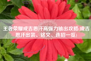 王者荣耀成吉思汗高强力输出攻略(成吉思汗出装、铭文、连招一览)
