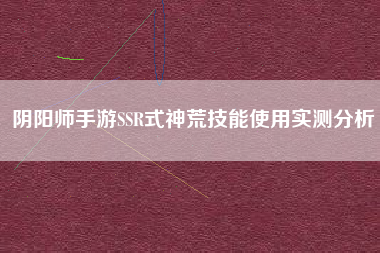 阴阳师手游SSR式神荒技能使用实测分析