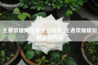 王者荣耀阵容带什么铭文_王者荣耀模拟战最强阵容