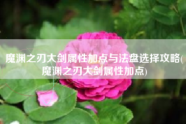 魔渊之刃大剑属性加点与法盘选择攻略(魔渊之刃大剑属性加点)