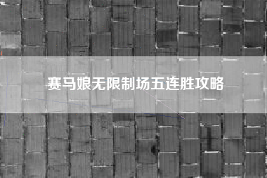 赛马娘无限制场五连胜攻略
