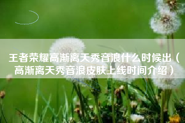 王者荣耀高渐离天秀音浪什么时候出（高渐离天秀音浪皮肤上线时间介绍）