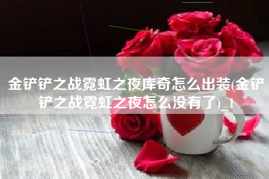 金铲铲之战霓虹之夜库奇怎么出装(金铲铲之战霓虹之夜怎么没有了)_1