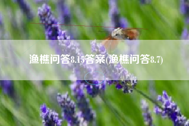 渔樵问答8.15答案(渔樵问答8.7)
