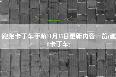 跑跑卡丁车手游11月15日更新内容一览(趣8卡丁车)