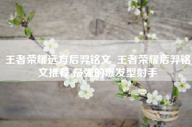 王者荣耀远方后羿铭文_王者荣耀后羿铭文推荐 最强的爆发型射手