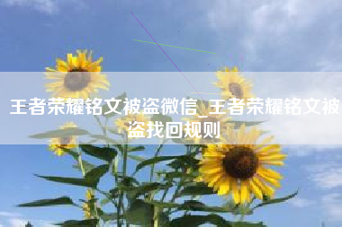 王者荣耀铭文被盗微信_王者荣耀铭文被盗找回规则