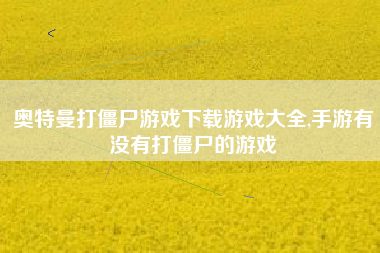 奥特曼打僵尸游戏下载游戏大全,手游有没有打僵尸的游戏