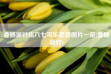 香肠派对伍六七可乐套装图片一览(香肠派对)