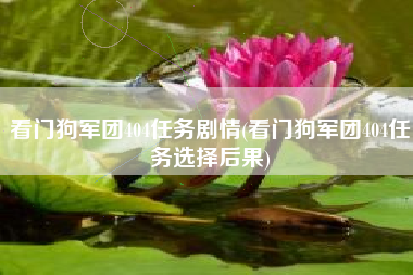 看门狗军团404任务剧情(看门狗军团404任务选择后果)