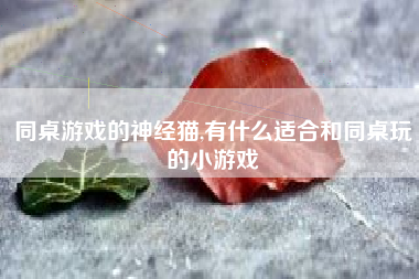 同桌游戏的神经猫,有什么适合和同桌玩的小游戏