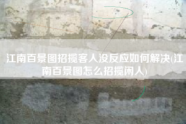 江南百景图招揽客人没反应如何解决(江南百景图怎么招揽闲人)