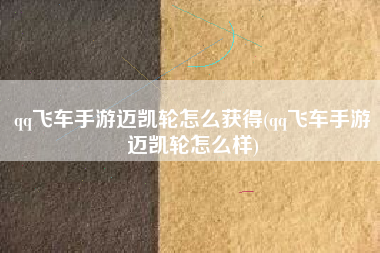 qq飞车手游迈凯轮怎么获得(qq飞车手游迈凯轮怎么样)