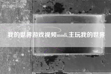 我的世界游戏视频modi,主玩我的世界