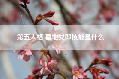 第五人格 墓地女郎技能是什么