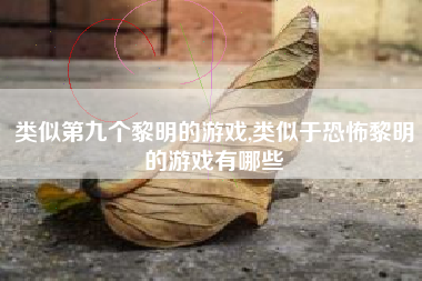 类似第九个黎明的游戏,类似于恐怖黎明的游戏有哪些